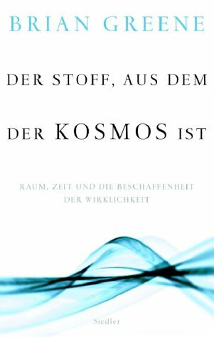 Der Stoff, aus dem der Kosmos ist: Raum, Zeit und die Beschaffenheit der Wirklichkeit