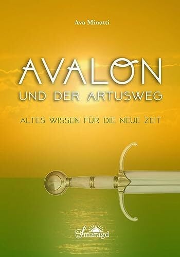 Avalon und der Artusweg: Altes Wissen für die Neue Zeit Avalon und der Artusweg: Altes Wissen für die Neue Zeit