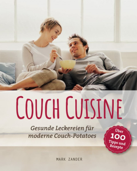 Couch Cuisine: Der ultimative Guide für moderne Couch-Potatoes (Chillen Deluxe)