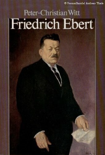 Friedrich Ebert : Parteiführer, Reichskanzler, Volksbeauftragter, Reichspräsident