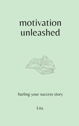 Motivation Unleashed: Fueling Your Success Story (Improve Yourself)