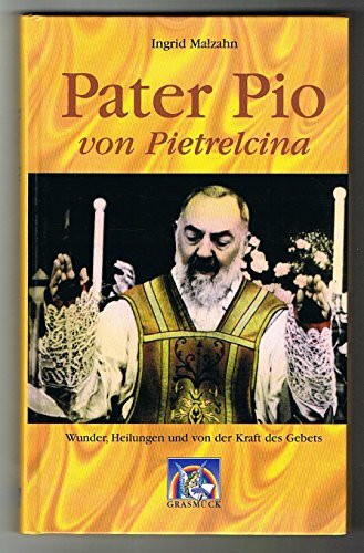 Pater Pio von Pietrelcina: Wunder, Heilungen und von der Kraft des Gebets (Edition Christliche Mystik)