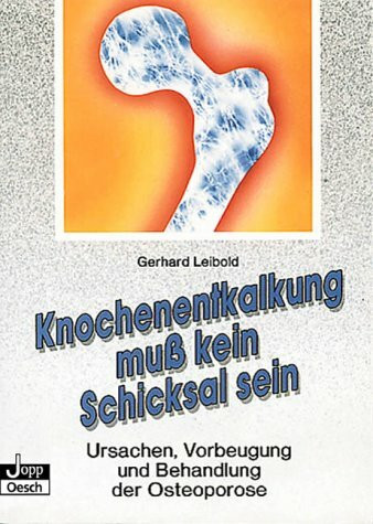 Knochenentkalkung muß kein Schicksal sein: Ursachen, Vorbeugung und Behandlung der Osteoporose