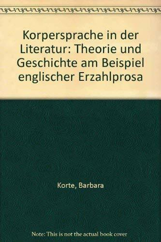 Körpersprache in der Literatur: Theorie und Geschichte am Beispiel englischer Erzählprosa: Theorie und Geschichte am Beispiel englischer Erzählprosa. Habil.-Schr.