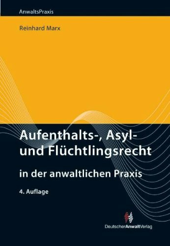 Aufenthalts-, Asyl- und Flüchtlingsrecht in der anwaltlichen Praxis