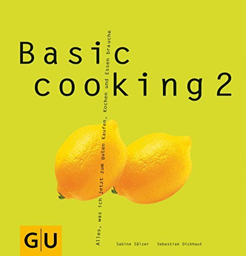 Basic Cooking 2: Alles, was ich jetzt zum guten Kaufen, Kochen und Essen brauche