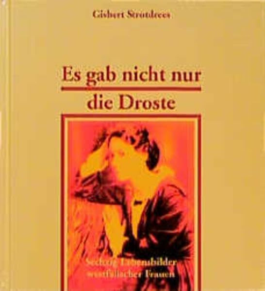 Es gab nicht nur die Droste - Sechzig Lebensbilder westfälischer Frauen