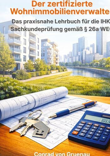 Der zertifizierte Wohnimmobilienverwalter: Das praxisnahe Lehrbuch für die IHK-Sachkundeprüfung gemäß § 26a WEG