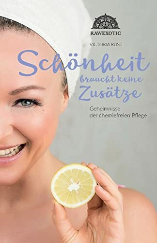 Schoenheit braucht keine Zusaetze: Geheimnisse der chemiefreien Pflege