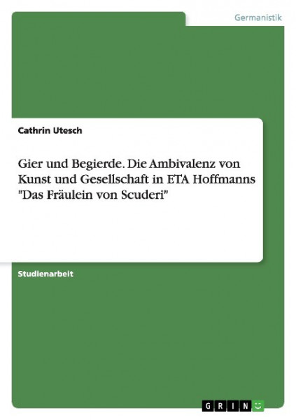 Gier und Begierde. Die Ambivalenz von Kunst und Gesellschaft in ETA Hoffmanns "Das Fräulein von Scuderi"