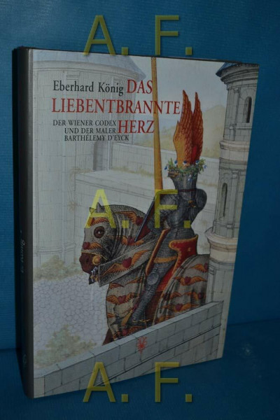 Das liebentbrannte Herz. Der Wiener Codex und der Maler Barthelemy d'Eyck