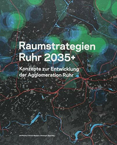 Raumstrategien Ruhr 2035+: Konzepte zur Entwicklung der Agglomeration Ruhr