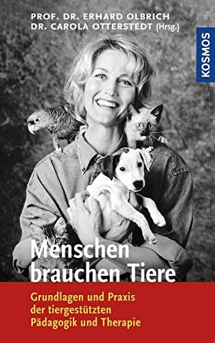 Menschen brauchen Tiere: Grundlagen und Praxis der tiergestützten Pädagogik und Therapie