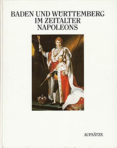 Baden und Württemberg im Zeitalter Napoleons - Band 2: Aufsätze