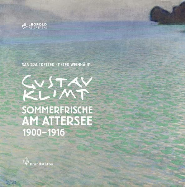 Gustav Klimt Sommerfrische am Attersee 1900-1916: Hrsg.: Leopold Museum Wien