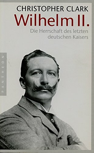 Wilhelm II. Die Herrschaft des letzten deutschen Kaisers
