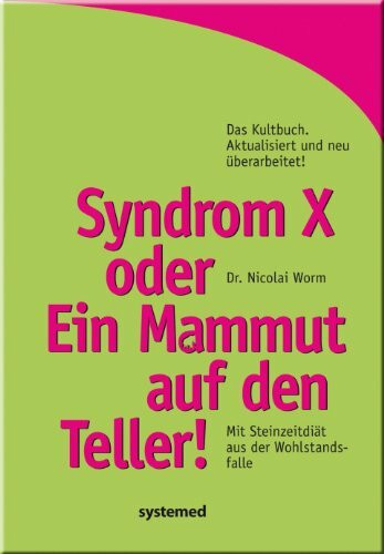 Syndrom X oder Ein Mammut auf dem Teller!: Mit Steinzeitdiät aus der Wohlstandsfalle