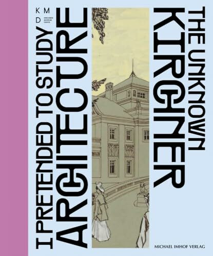 I pretend to study architecture – The unknown Kirchner