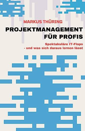 PROJEKTMANAGEMENT FÜR PROFIS: Spektakuläre IT-Flops – und was sich daraus lernen lässt