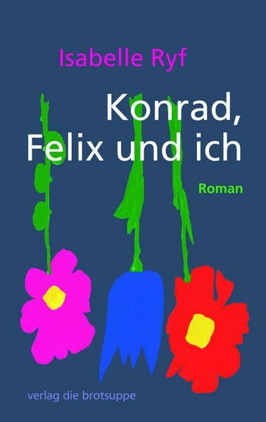 Konrad, Felix und ich: Roman