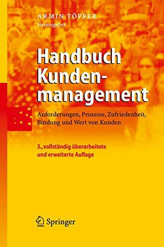 Handbuch Kundenmanagement: Anforderungen, Prozesse, Zufriedenheit, Bindung und Wert von Kunden