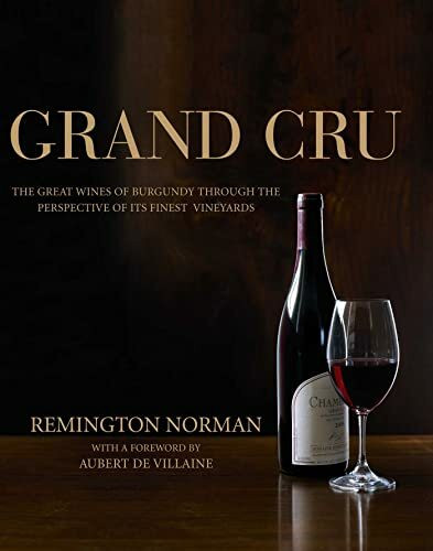 Grand Crus Burgundy: The Great Wines of Burgundy Through the Perspective of Its Finest Vineyards