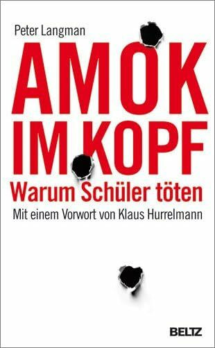 Amok im Kopf: Warum Schüler töten: Warum Schüler töten. Vorw. v. Klaus Hurrelmann