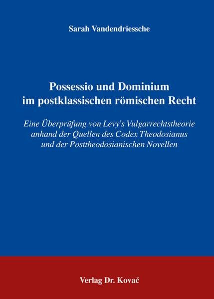 Possessio und Dominium im postklassischen römischen Recht: Eine Überprüfung von Levy's Vulgarrechtstheorie anhand der Quellen des Codex Theodosianus ... Novellen (Rechtsgeschichtliche Studien)