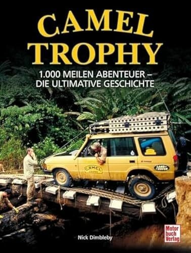 Camel Trophy: 1.000 Meilen Abenteuer - Die ultimative Geschichte. Mit einem Vorwort von Volker Lapp