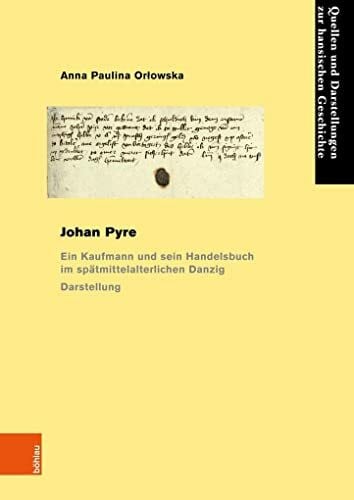 Johan Pyre: Ein Kaufmann und sein Handelsbuch im spätmittelalterlichen Danzig. Darstellung und Edition (Quellen und Darstellungen zur Hansischen Geschichte: Neue Folge)