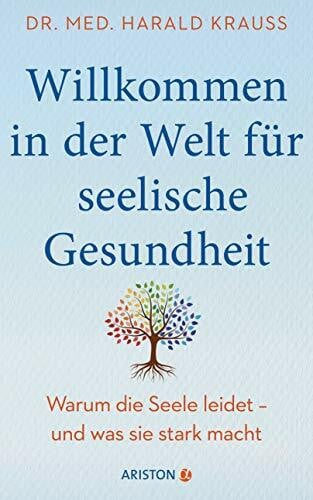 Willkommen in der Welt für seelische Gesundheit: Warum die Seele leidet – und was sie stark macht - Mit einem Vorwort von Milka Loff Fernandes