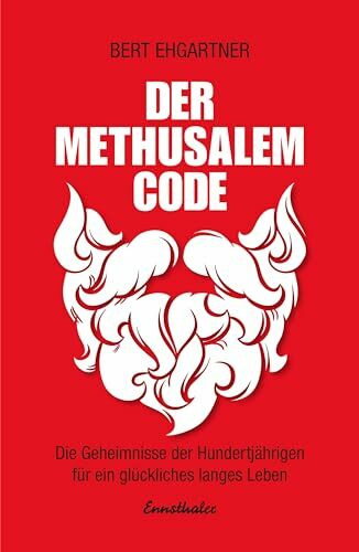 Der Methusalem-Code: Die Geheimnisse der Hundertjährigen für ein glückliches langes Leben