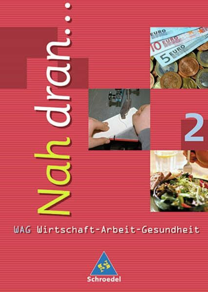 Nah dran.... Wirtschaft - Arbeit - Gesundheit: Nah dran ... WAG - Wirtschaft-Arbeit-Gesundheit: Schülerband 2 (Kl. 7 / 8)