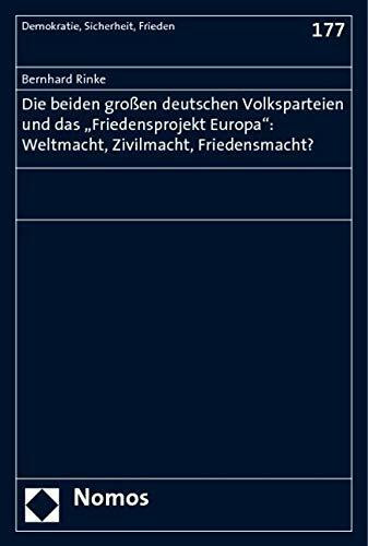 Die beiden großen deutschen Volksparteien und das "Friedensprojekt Europa": Weltmacht, Zivilmacht, Friedensmacht? (Demokratie, Sicherheit, Frieden, Band 177)