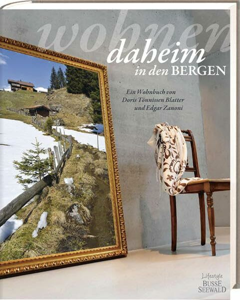 Wohnen daheim in den Bergen: Ein Wohnbuch