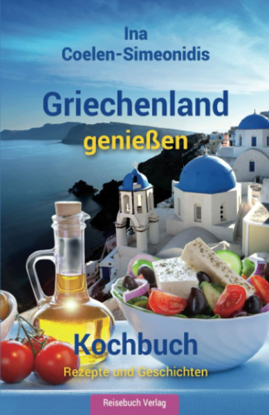 Griechenland genießen - Kochbuch: Rezepte und Geschichten