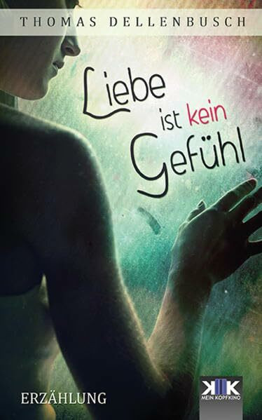 Liebe ist kein Gefühl (KopfKino in Spielfilmlänge)