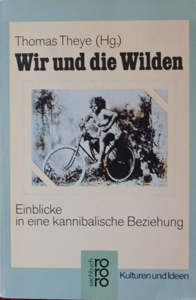Wir und die Wilden: Einblicke in eine kannibalische Beziehung (Kulturen und Ideen) (rororo sachbuch)