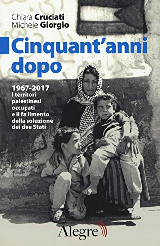 Cinquant'anni dopo. 1967-2017. I territori palestinesi occupati e il fallimento della soluzione dei due Stati (Sulla frontiera)