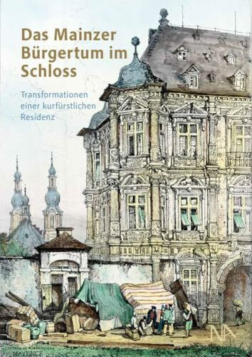 Das Mainzer Bürgertum im Schloss: Transformationen einer kurfürstlichen Residenz