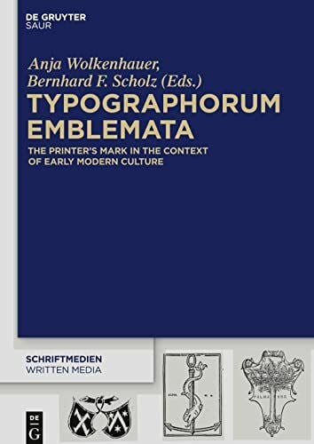 Typographorum Emblemata: The Printer’s Mark in the Context of Early Modern Culture (Schriftmedien – Kommunikations- und buchwissenschaftliche Perspektiven, 4)