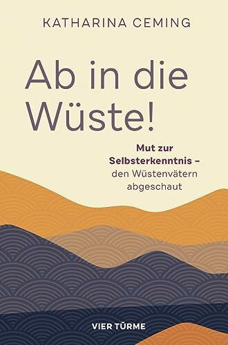 Ab in die Wüste: Mut zur Selbsterkenntnis – den Wüstenvätern abgeschaut