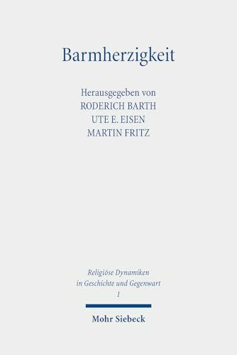 Barmherzigkeit: Das Mitgefühl im Brennpunkt von Religion und Ethik (Religiöse Dynamiken in Geschichte und Gegenwart, Band 1)
