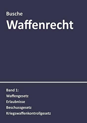 Waffenrecht: Praxiswissen für Waffenbesitzer, Handel, Verwaltung und Justiz Band 1