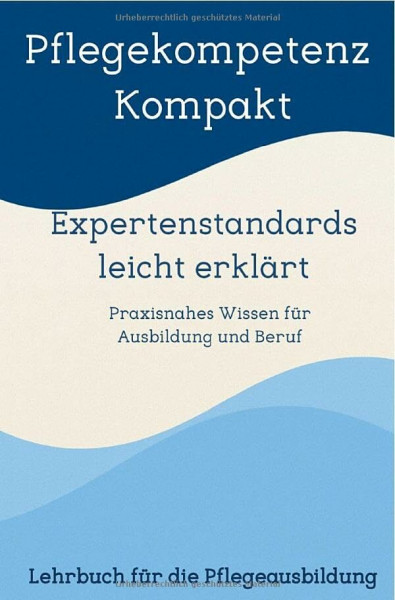 Pflegekompetenz Kompakt, Expertenstandards leicht erklärt: Praxisnahes Wissen für Ausbildung und Beruf