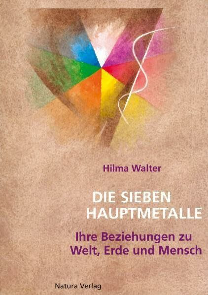 Die sieben Hauptmetalle: Ihre Beziehungen zur Welt, Erde und Mensch. Als Hintergrund zum Verständnis einer Sammlung von Krankengeschichten mit therapeutischen Hinweisen von Rudolf Steiner