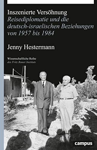 Inszenierte Versöhnung: Reisediplomatie und die deutsch-israelischen Beziehungen von 1957 bis 1984 (Wissenschaftliche Reihe des Fritz Bauer Instituts, 28)