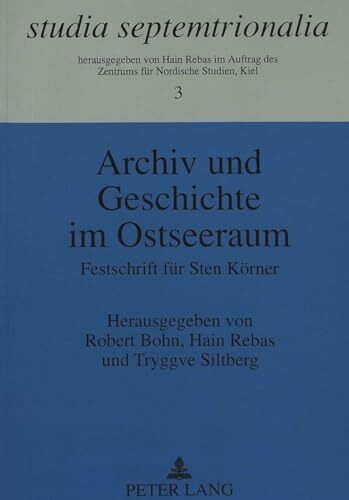 Archiv und Geschichte im Ostseeraum: Festschrift für Sten Körner (Studia Septemtrionalia, Band 3)