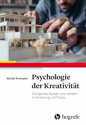 Psychologie der Kreativität: Divergentes Denken und Handeln in Forschung und Praxis Psychologie der Kreativität: Divergentes Denken und Handeln in Forschung und Praxis