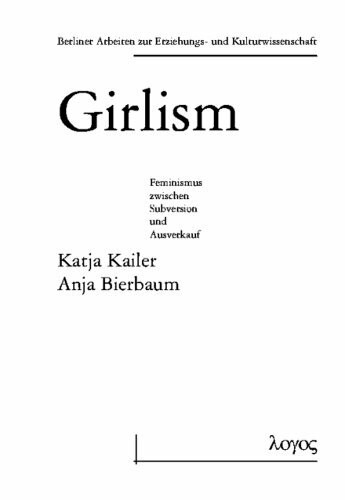 Girlism - zwischen subversivem Potential und und kulturindustrieller Vereinnahmung (Berliner Arbeiten zur Erziehungs- und Kulturwissenschaft, Band 10)